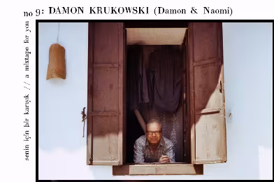 Senin İçin Bir Karışık / A Mixtape For You #9: Damon Krukowski