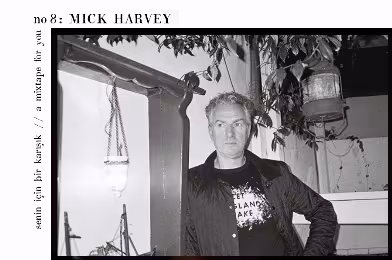 Senin İçin Bir Karışık / A Mixtape For You #8: Mick Harvey
