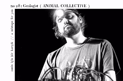 Senin İçin Bir Karışık / A Mixtape For You #28: Geologist (Animal Collective)