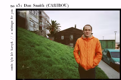 Senin İçin Bir Karışık / A Mixtape For You #13: Dan Snaith (Caribou)