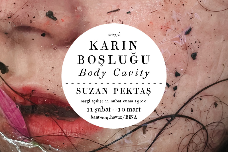 Sergi: Suzan Pektaş - “Karın Boşluğu / Body Cavity”